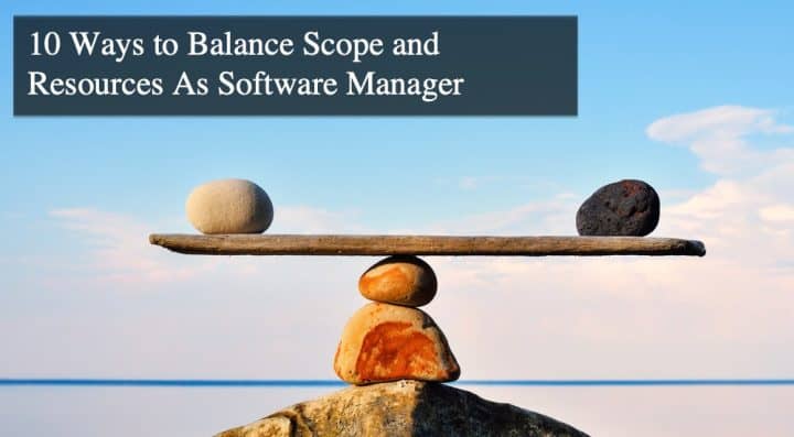 10 Ways to Balance Scope and Resources As Software Manager