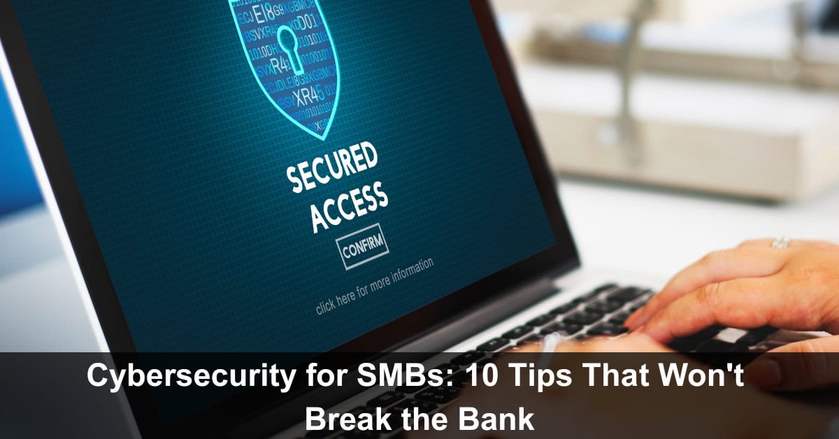 Cybersecurity for SMBs: 10 Tips That Won't Break the Bank