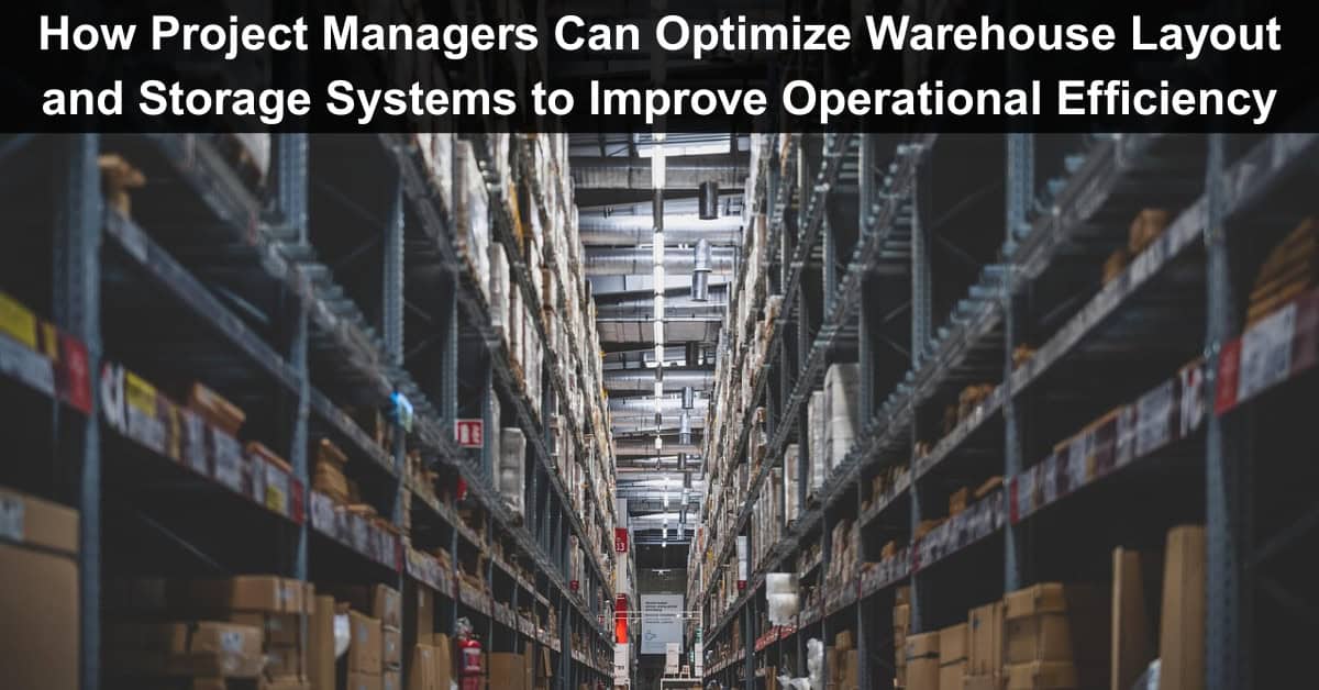 How Project Managers Can Optimize Warehouse Layout and Storage Systems ...