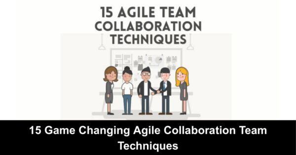 15 Game Changing Agile Collaboration Team Techniques