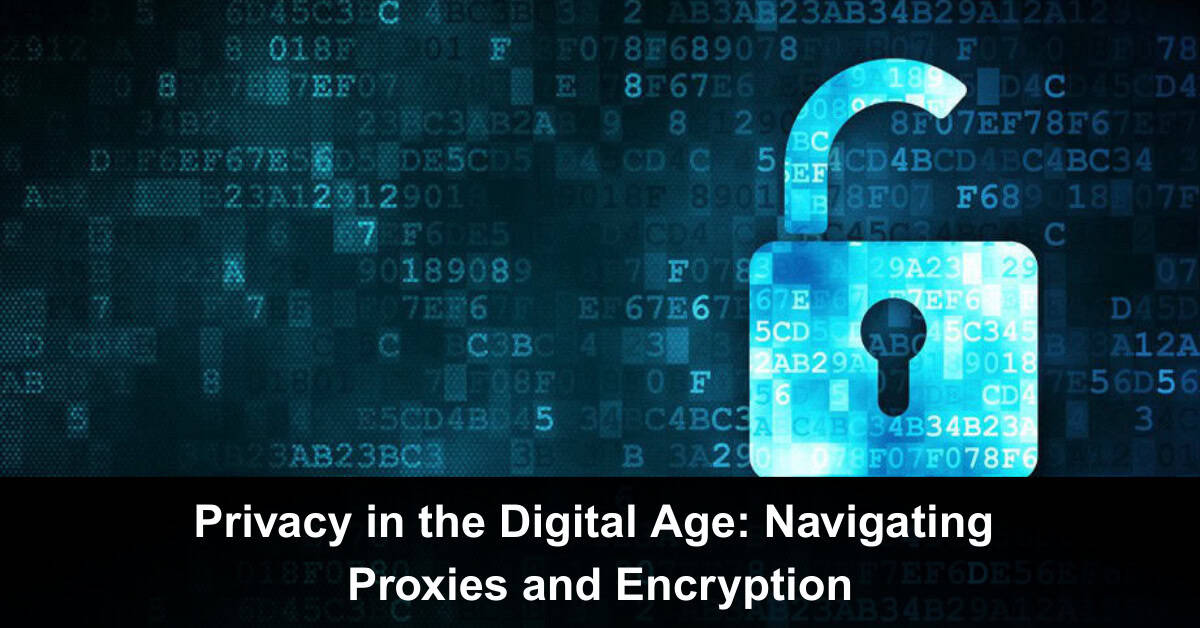 Privacy in the Digital Age: Navigating Proxies and Encryption