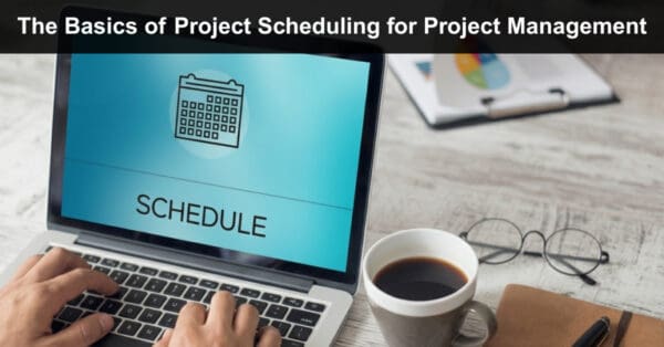The Basics of Project Scheduling for Project Management