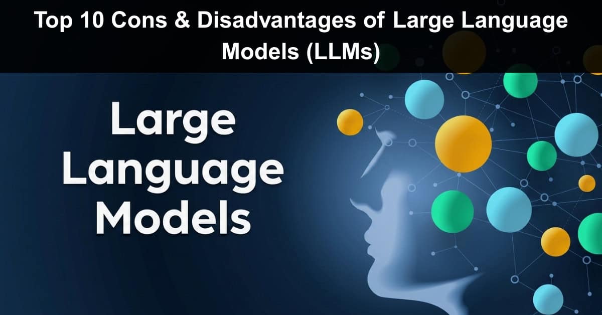 Top 10 Cons & Disadvantages of Large Language Models (LLMs)