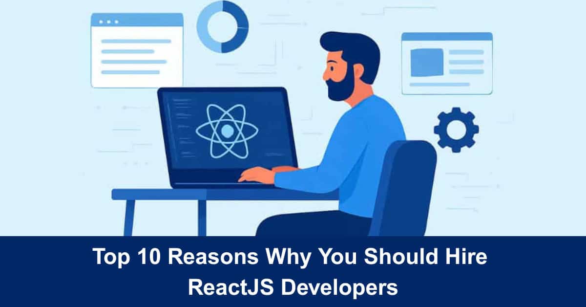 Top 10 Reasons Why You Should Hire ReactJS Developers