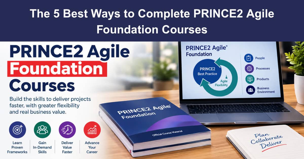 The 5 Best Ways to Complete PRINCE2 Agile Foundation Courses
